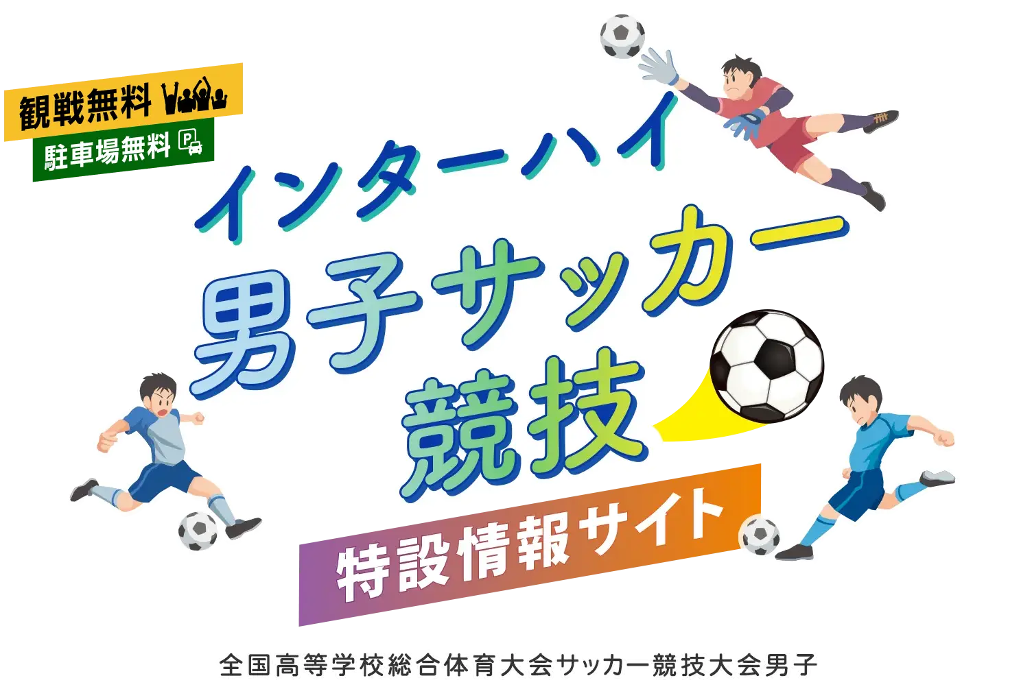 インターハイ男子サッカー競技（全国高等学校総合体育大会サッカー競技大会男子）特設情報サイト