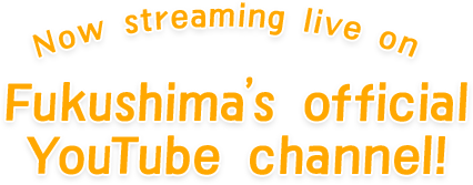 Now streaming live on Fukushima’s official YouTube channel!